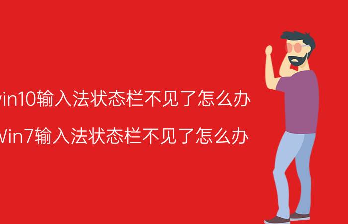 win10输入法状态栏不见了怎么办 Win7输入法状态栏不见了怎么办？